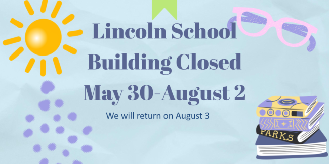 Lincoln School Building closed May 30- August 2